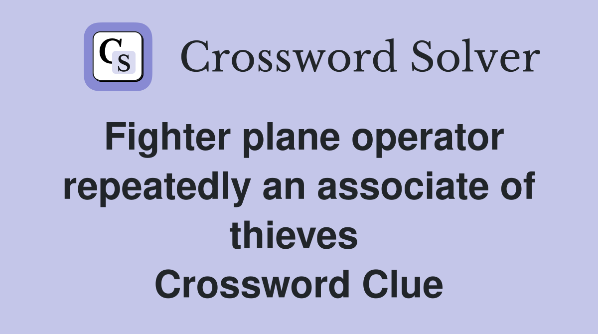 Fighter plane operator repeatedly an associate of thieves  Crossword Clue