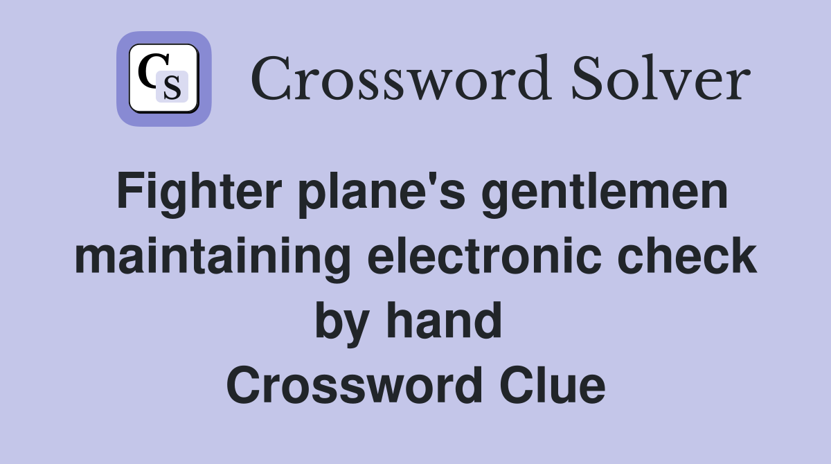 Fighter plane's gentlemen maintaining electronic check by hand  Crossword Clue