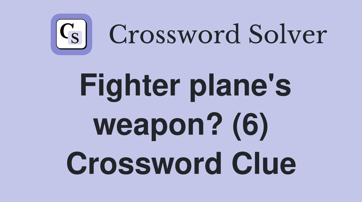 Fighter plane's weapon? (6) Crossword Clue