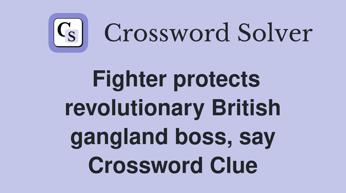 Fighter protects revolutionary British gangland boss, say Crossword Clue
