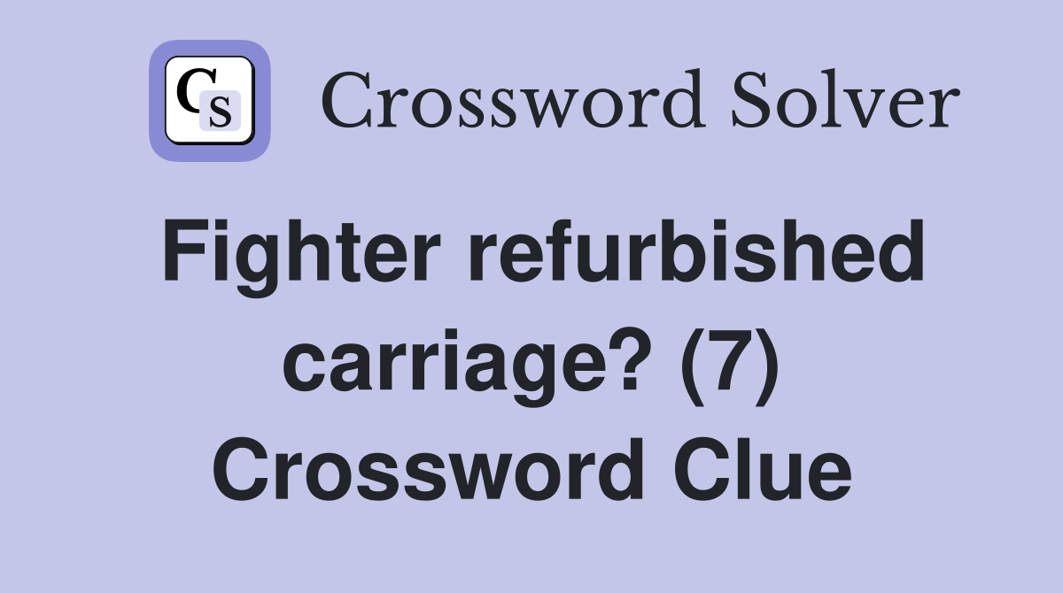 Fighter refurbished carriage? (7) Crossword Clue