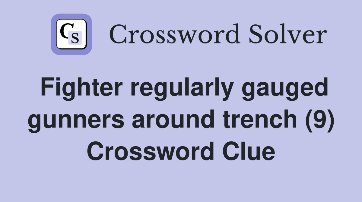 Fighter regularly gauged gunners around trench (9) Crossword Clue