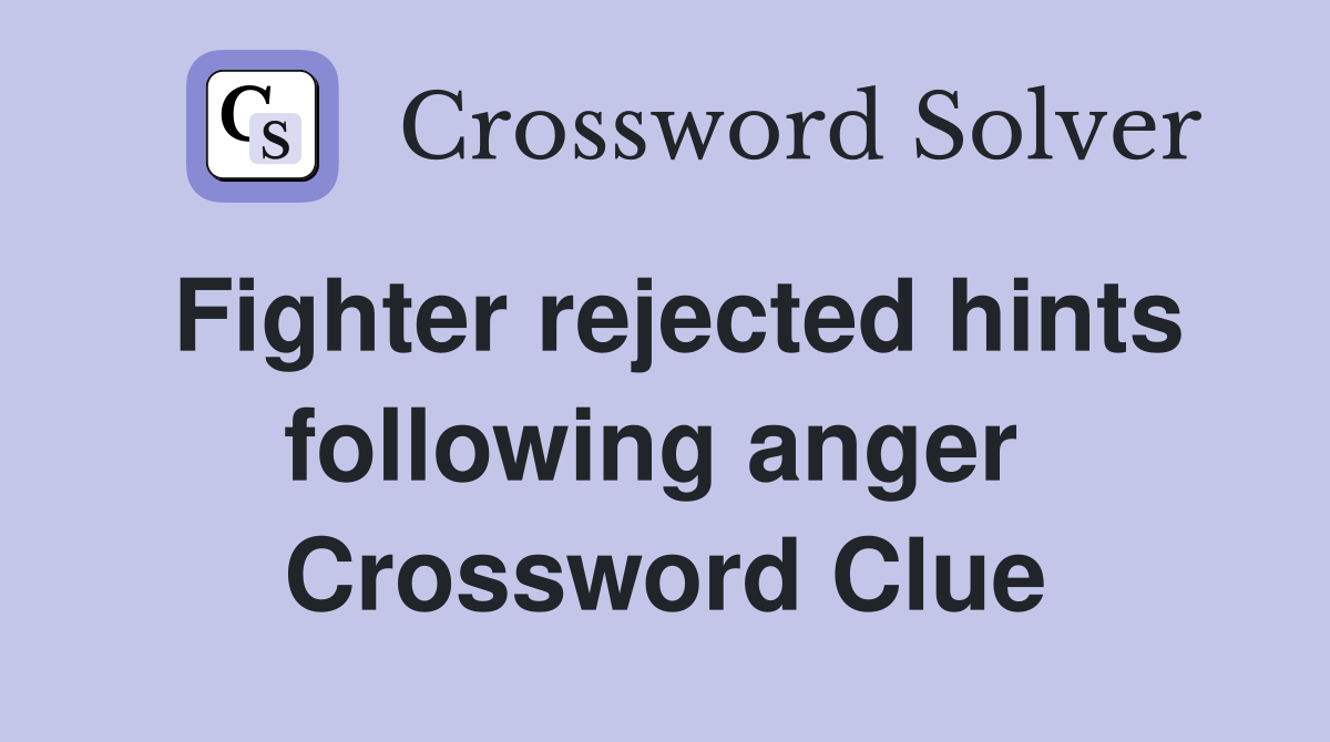 Fighter rejected hints following anger  Crossword Clue