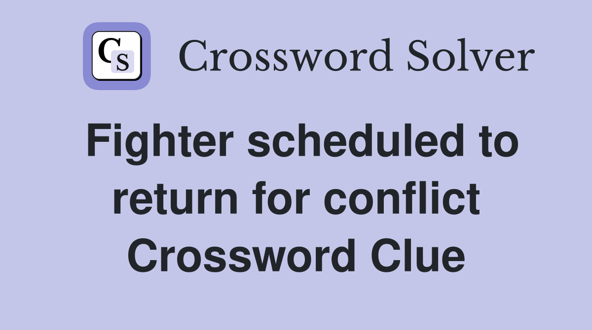 Fighter scheduled to return for conflict Crossword Clue