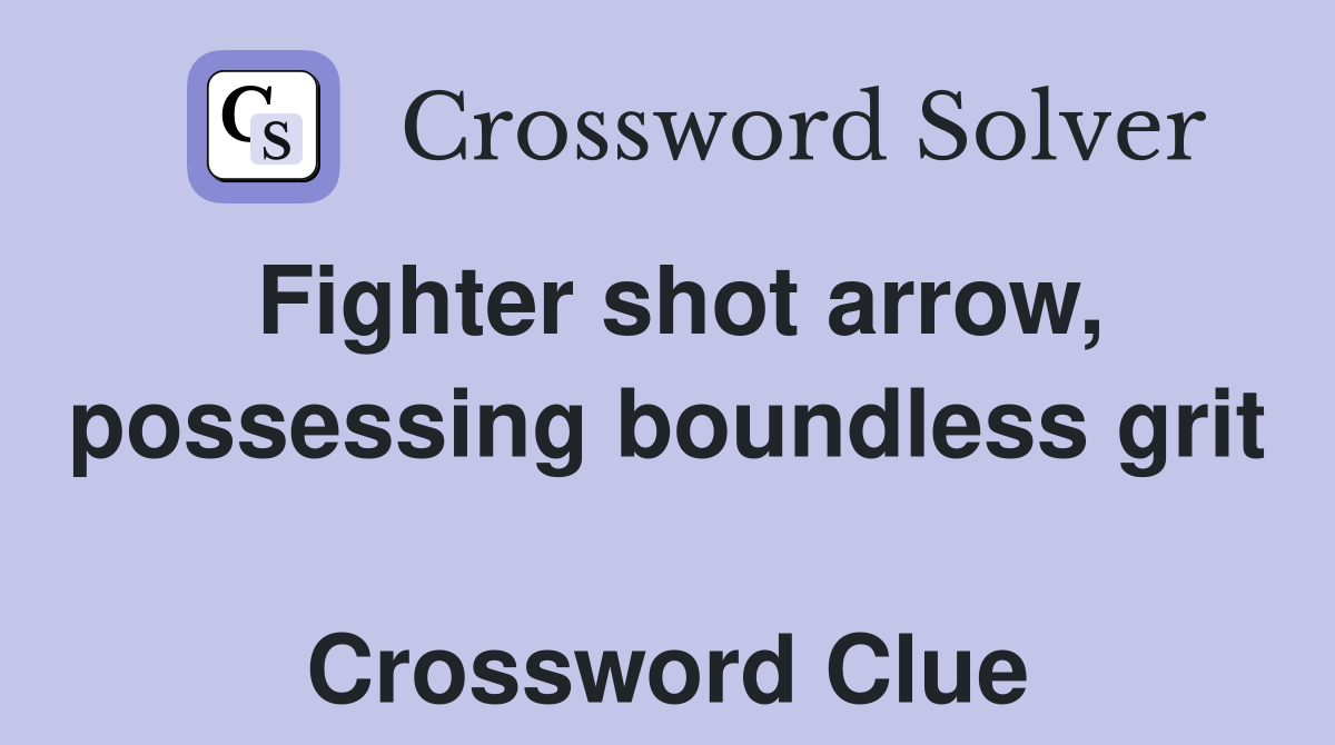 Fighter shot arrow, possessing boundless grit  Crossword Clue
