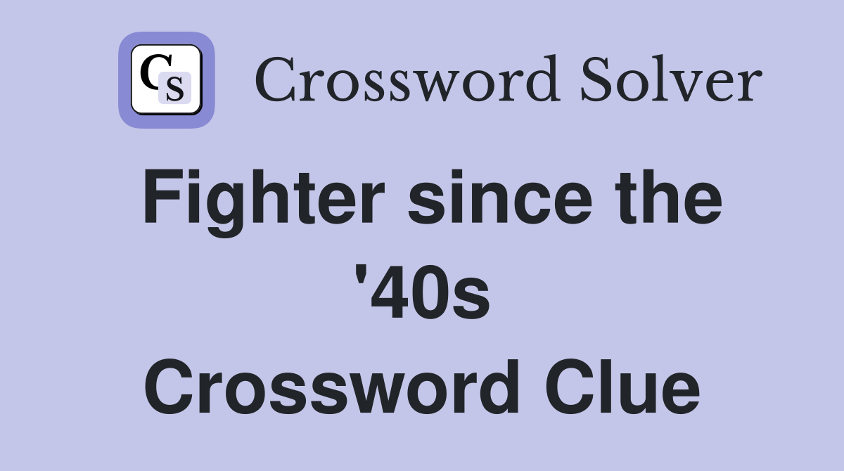 Fighter since the '40s Crossword Clue