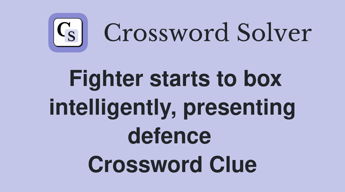 Fighter starts to box intelligently, presenting defence  Crossword Clue