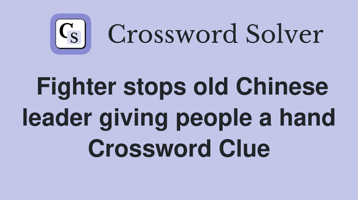 Fighter stops old Chinese leader giving people a hand Crossword Clue