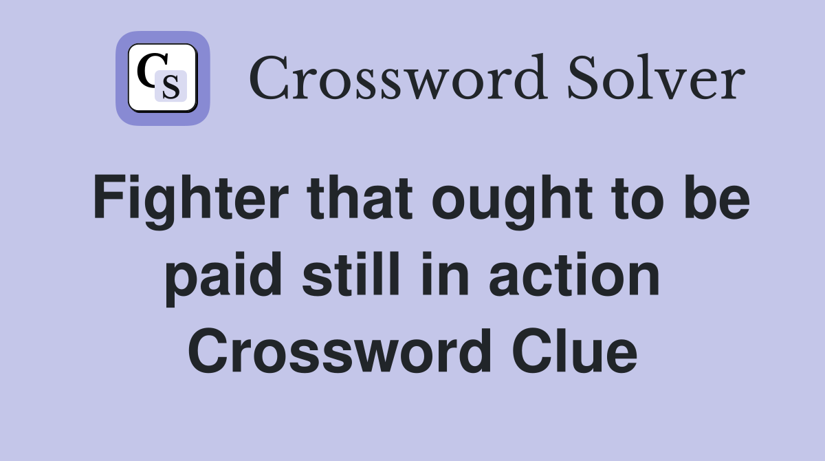 Fighter that ought to be paid still in action Crossword Clue