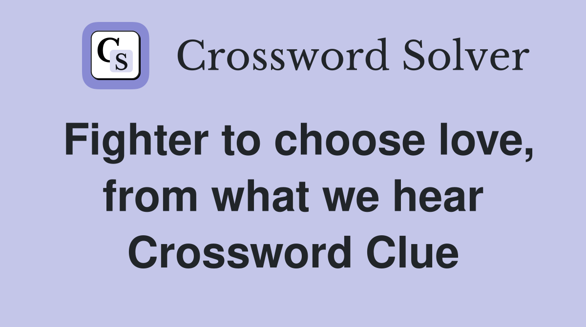 Fighter to choose love, from what we hear Crossword Clue