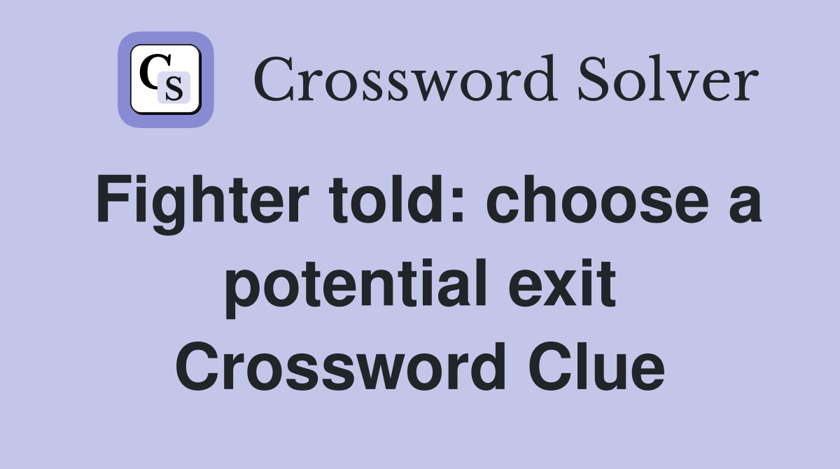 Fighter told: choose a potential exit Crossword Clue