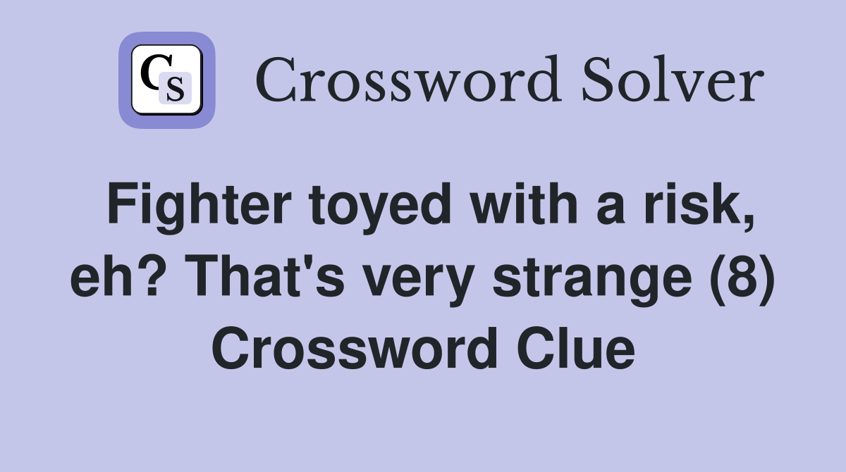 Fighter toyed with a risk, eh? That's very strange (8) Crossword Clue