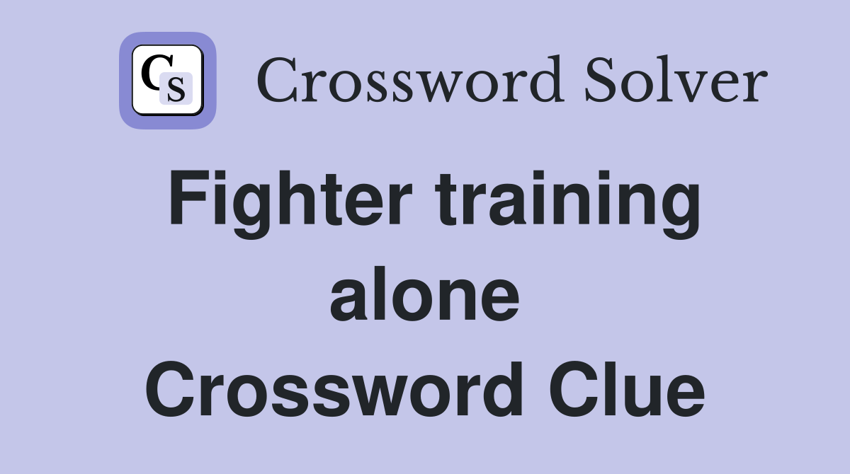 Fighter training alone Crossword Clue