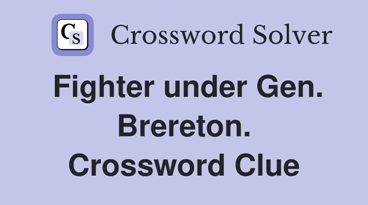 Fighter under Gen. Brereton. Crossword Clue