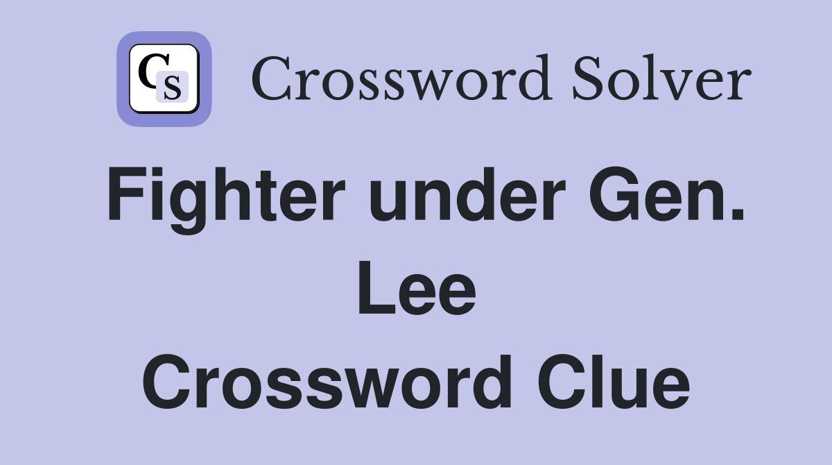 Fighter under Gen. Lee Crossword Clue
