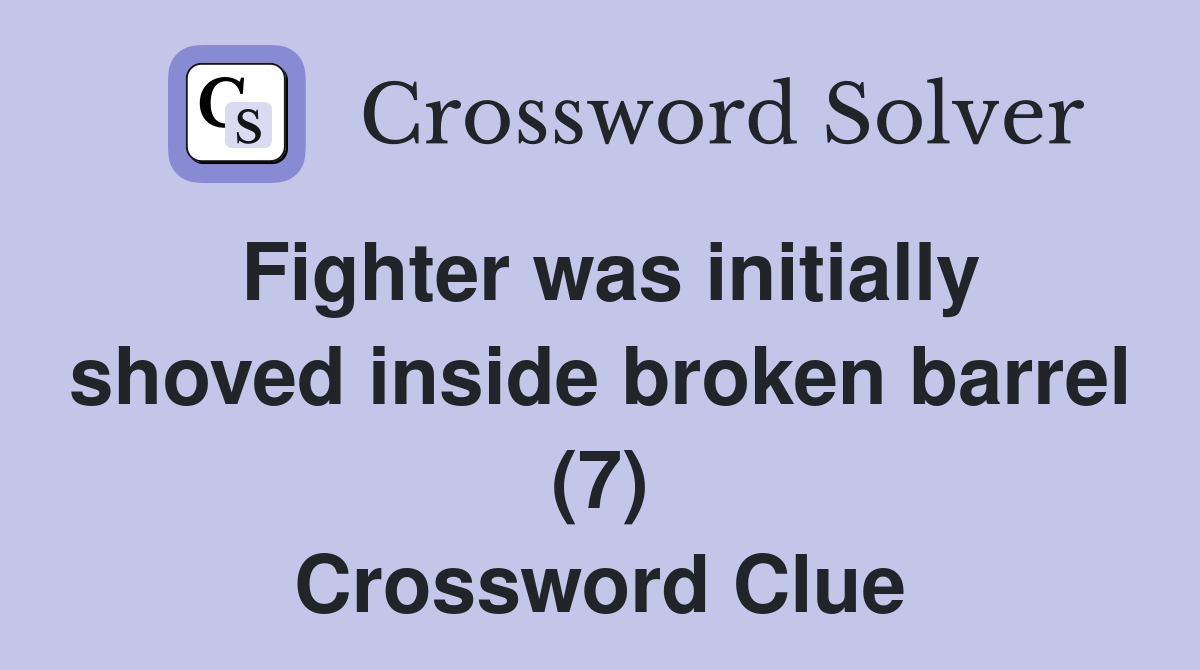 Fighter was initially shoved inside broken barrel (7) Crossword Clue