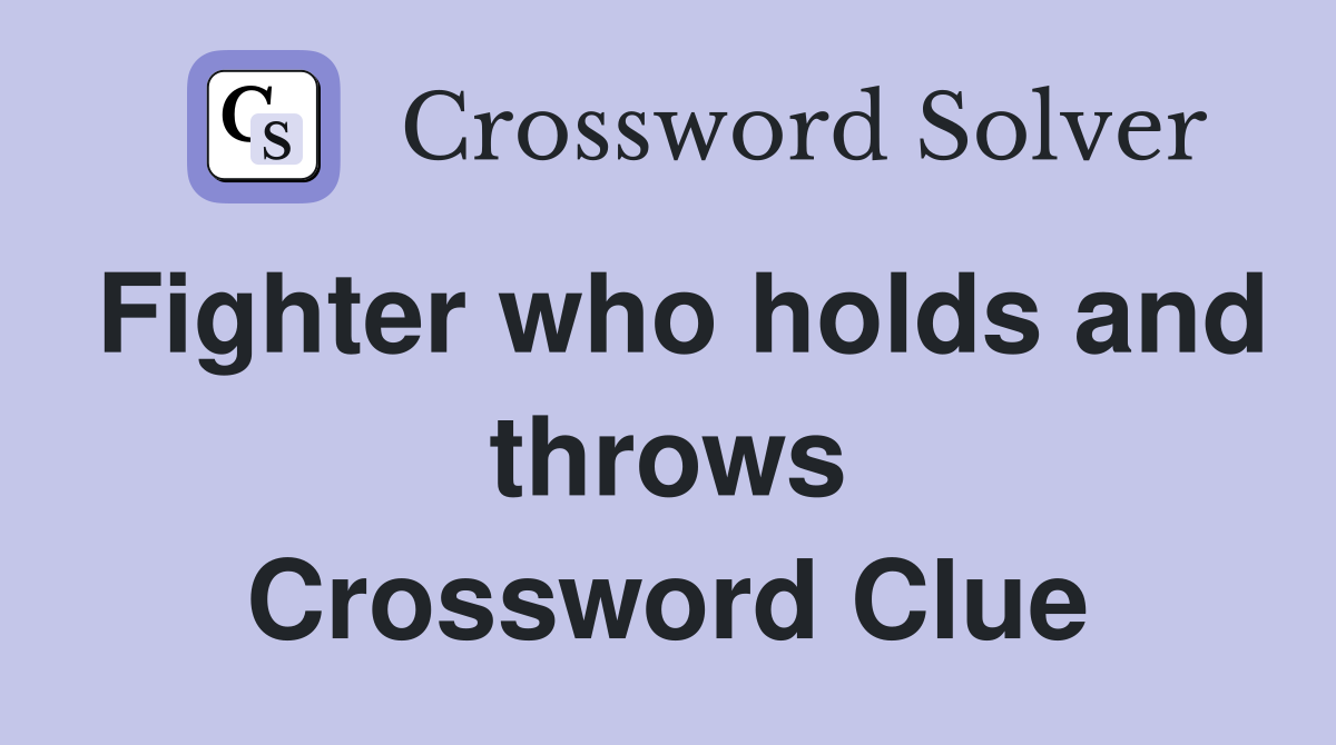 Fighter who holds and throws Crossword Clue