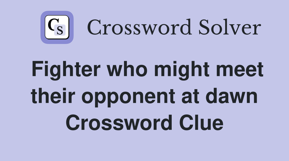 Fighter who might meet their opponent at dawn Crossword Clue
