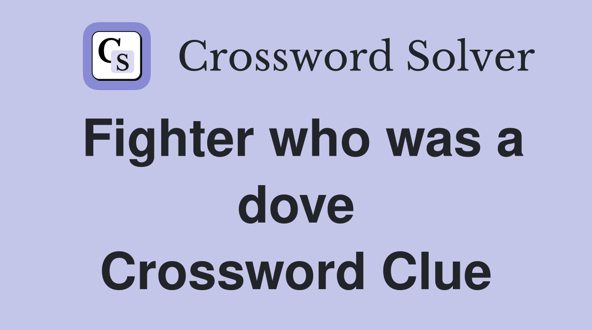 Fighter who was a dove Crossword Clue