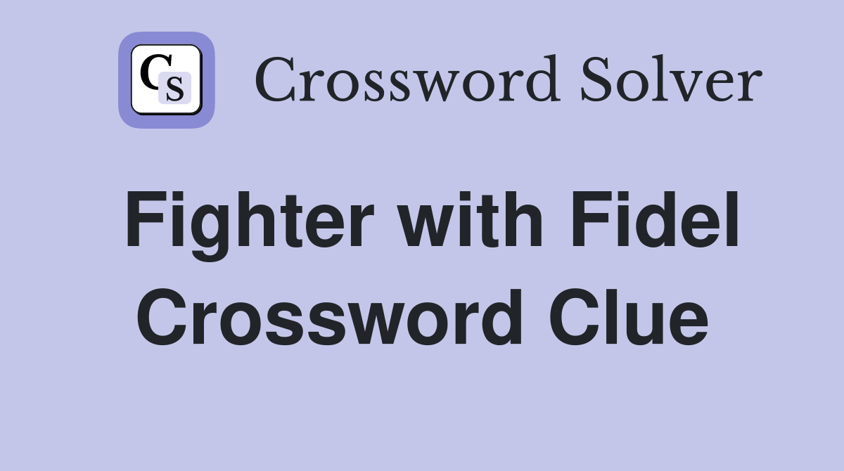 Fighter with Fidel Crossword Clue