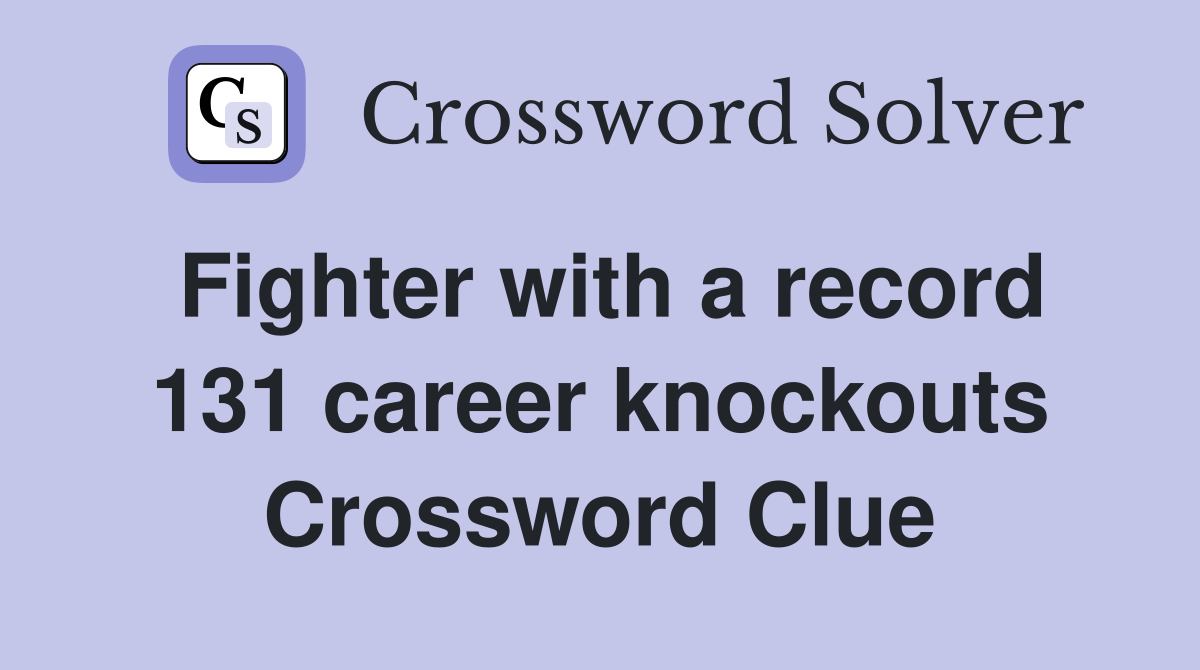 Fighter with a record 131 career knockouts Crossword Clue