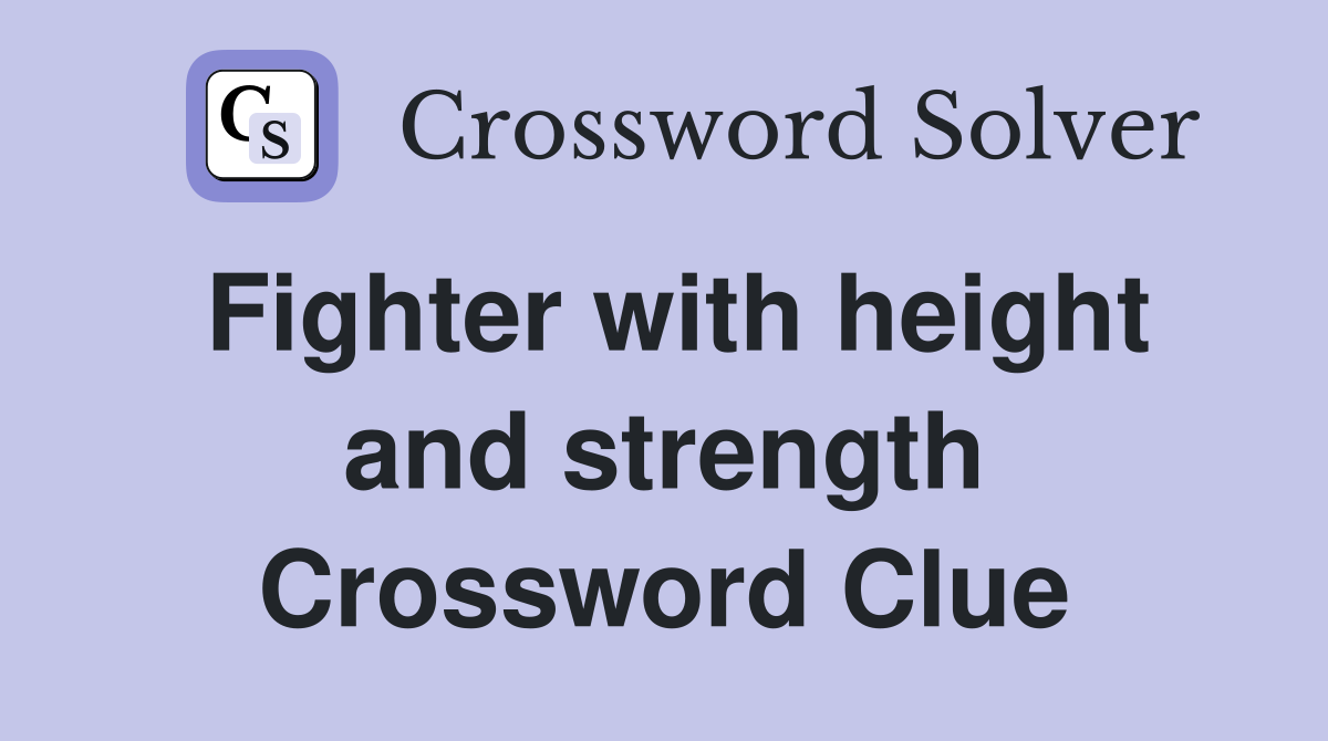 Fighter with height and strength Crossword Clue