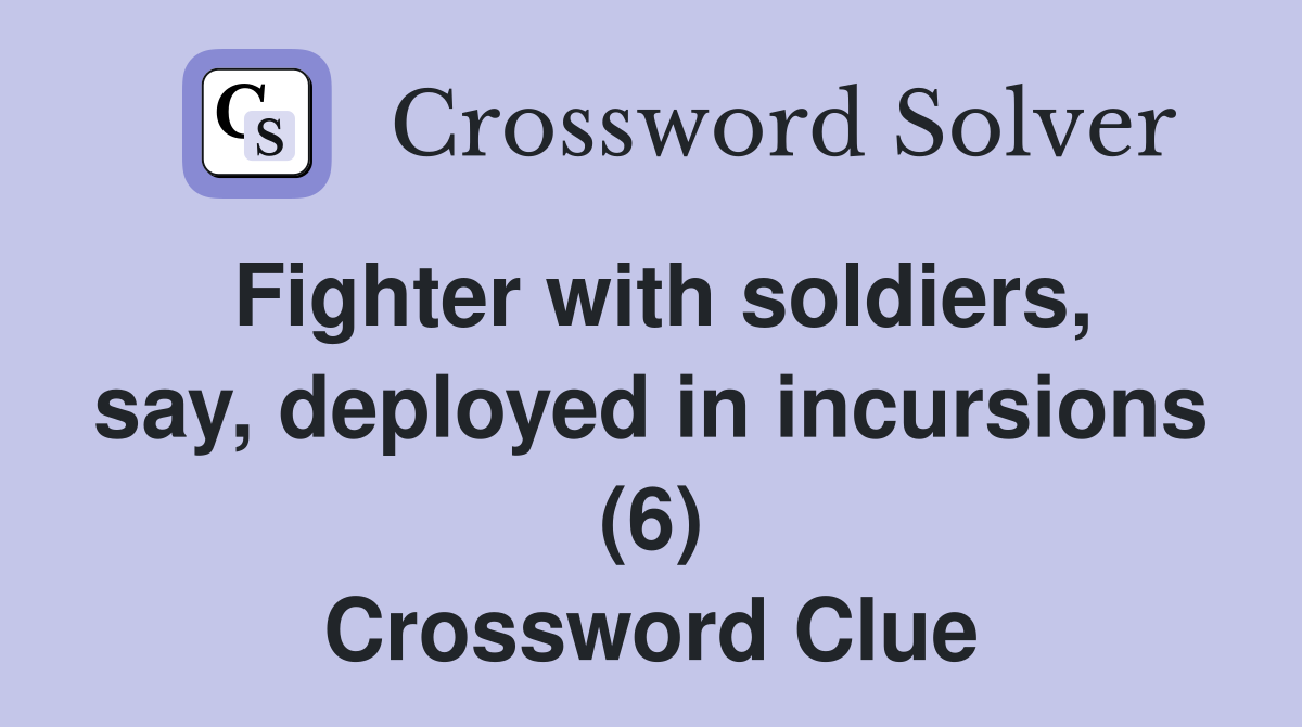 Fighter with soldiers, say, deployed in incursions (6) Crossword Clue