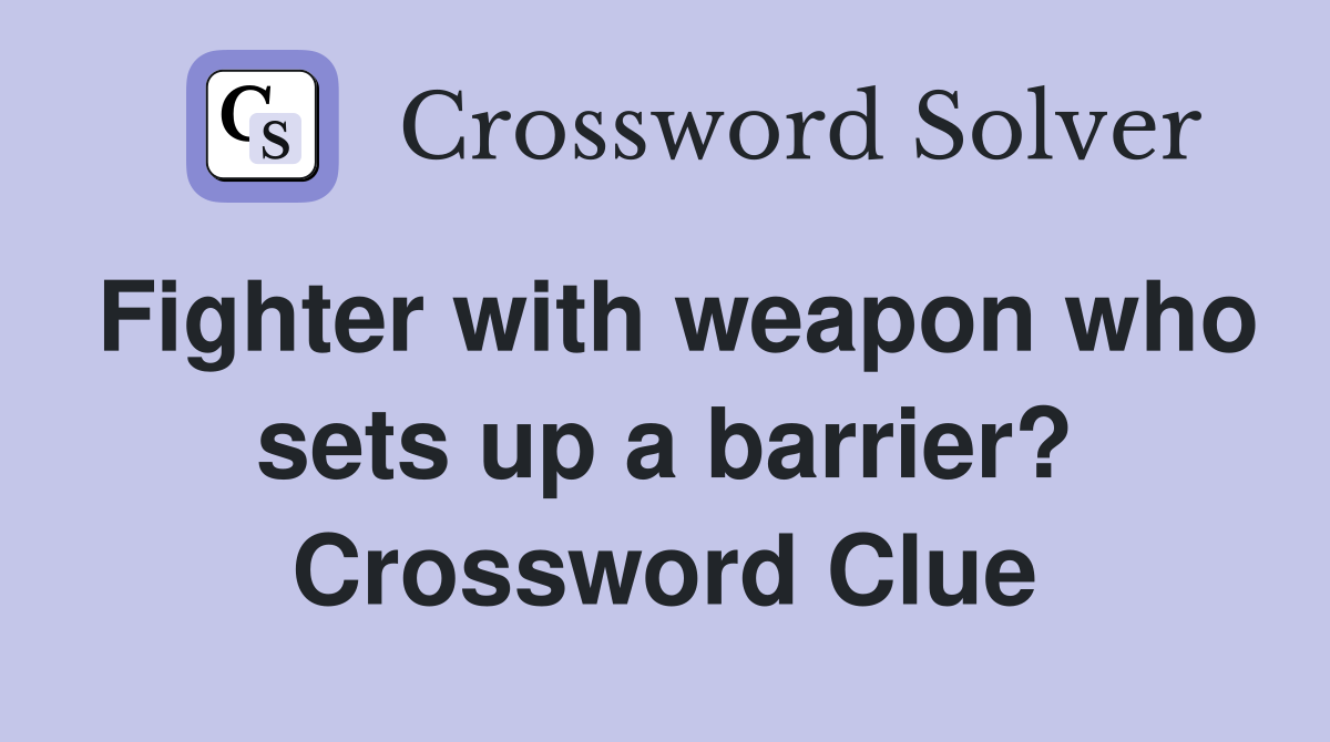 Fighter with weapon who sets up a barrier? Crossword Clue