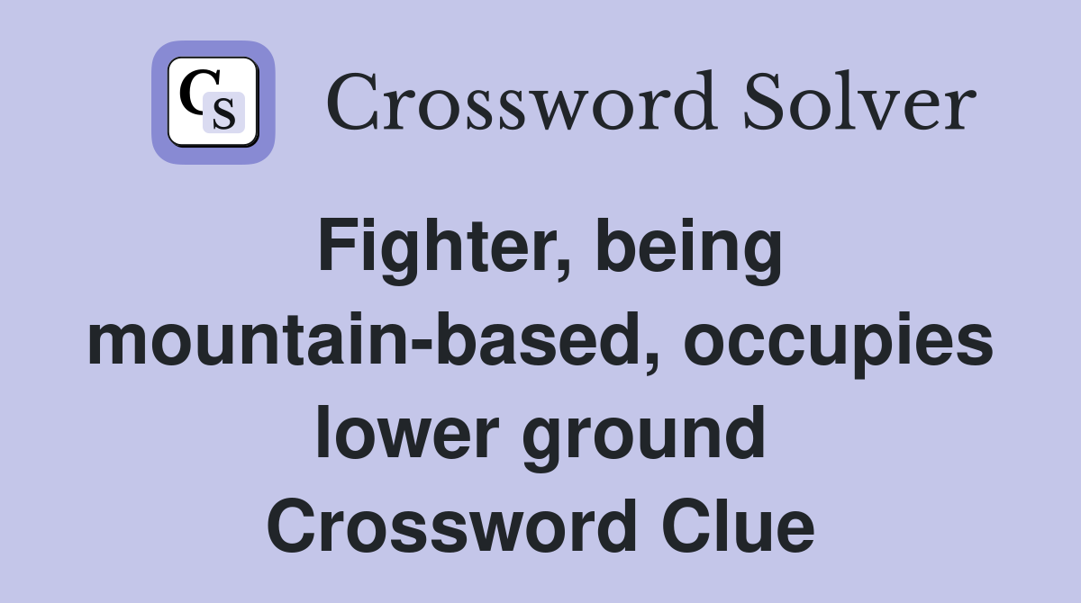 Fighter, being mountain-based, occupies lower ground Crossword Clue
