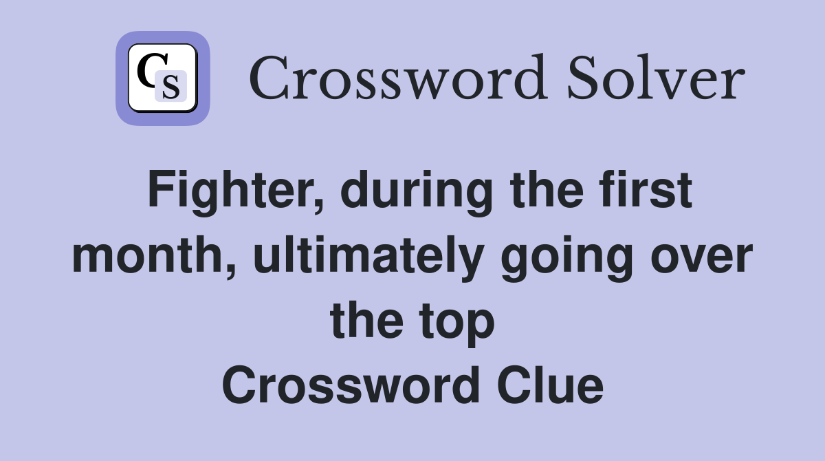 Fighter, during the first month, ultimately going over the top Crossword Clue