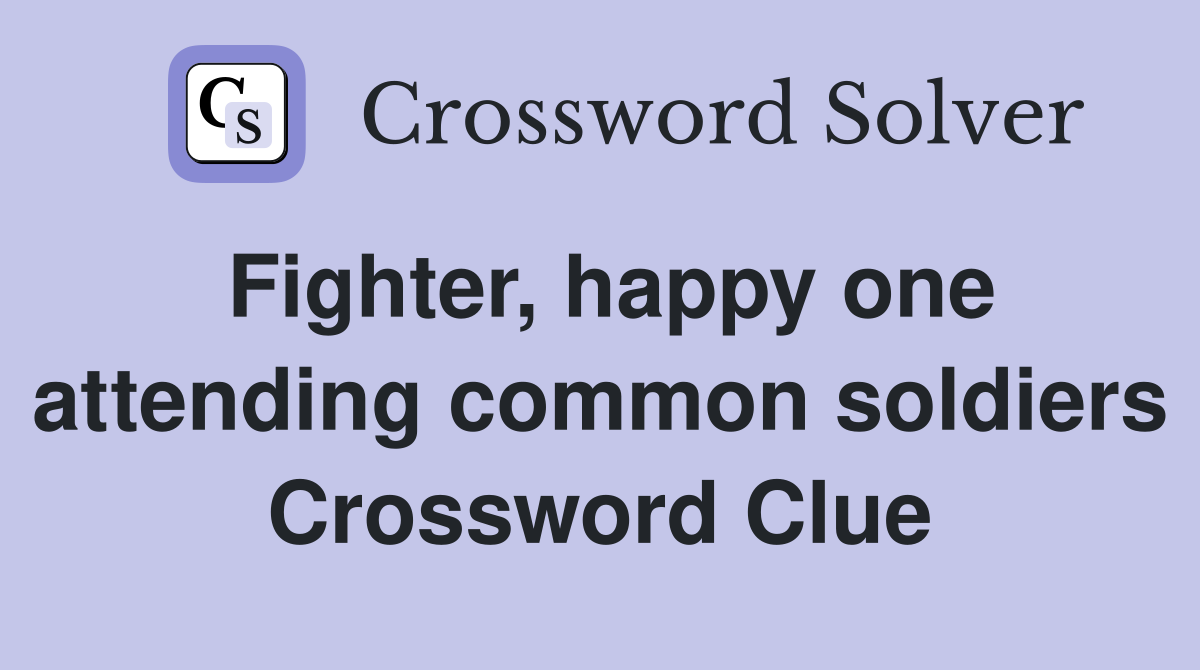 Fighter, happy one attending common soldiers Crossword Clue