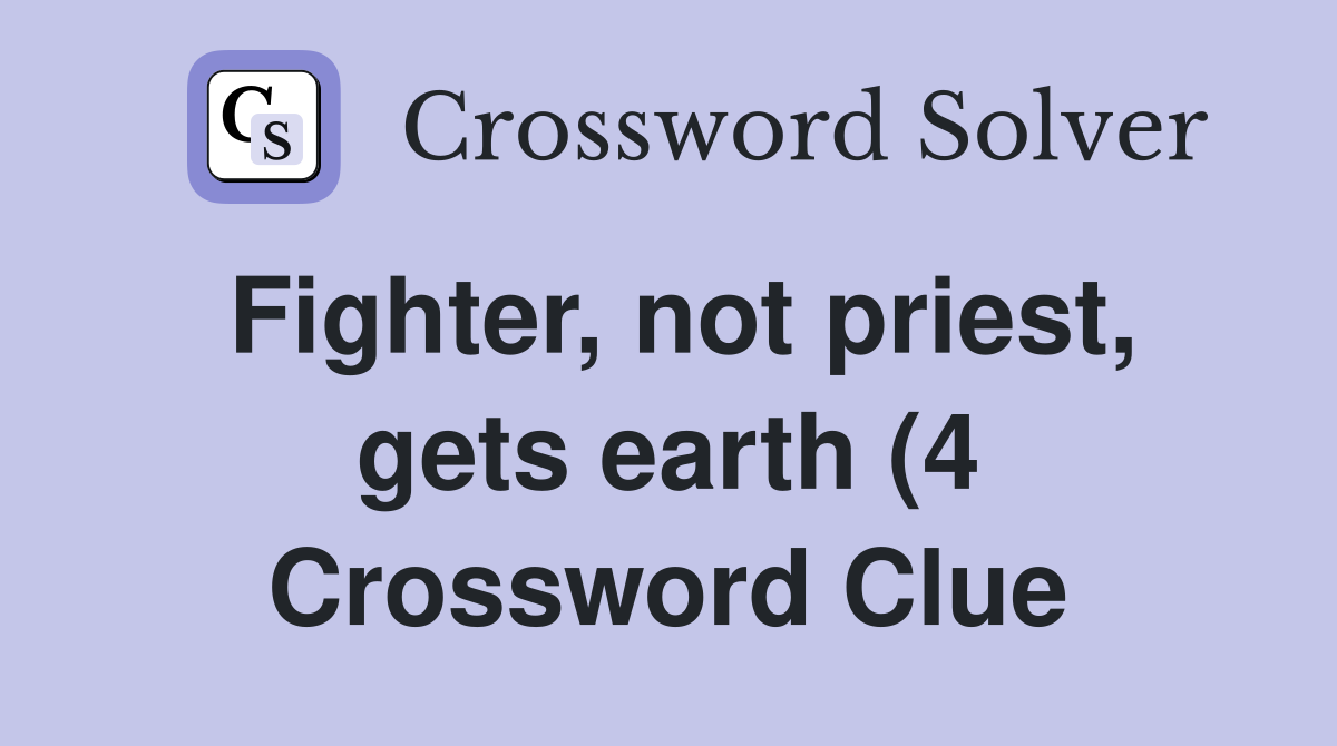 Fighter not priest gets earth (4) Crossword Clue Answers Fighter not priest gets earth (4) Crossword Clue Answers