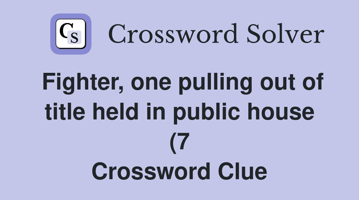 Fighter one pulling out of title held in public house (7) Crossword Fighter one pulling out of title held in public house (7) Crossword