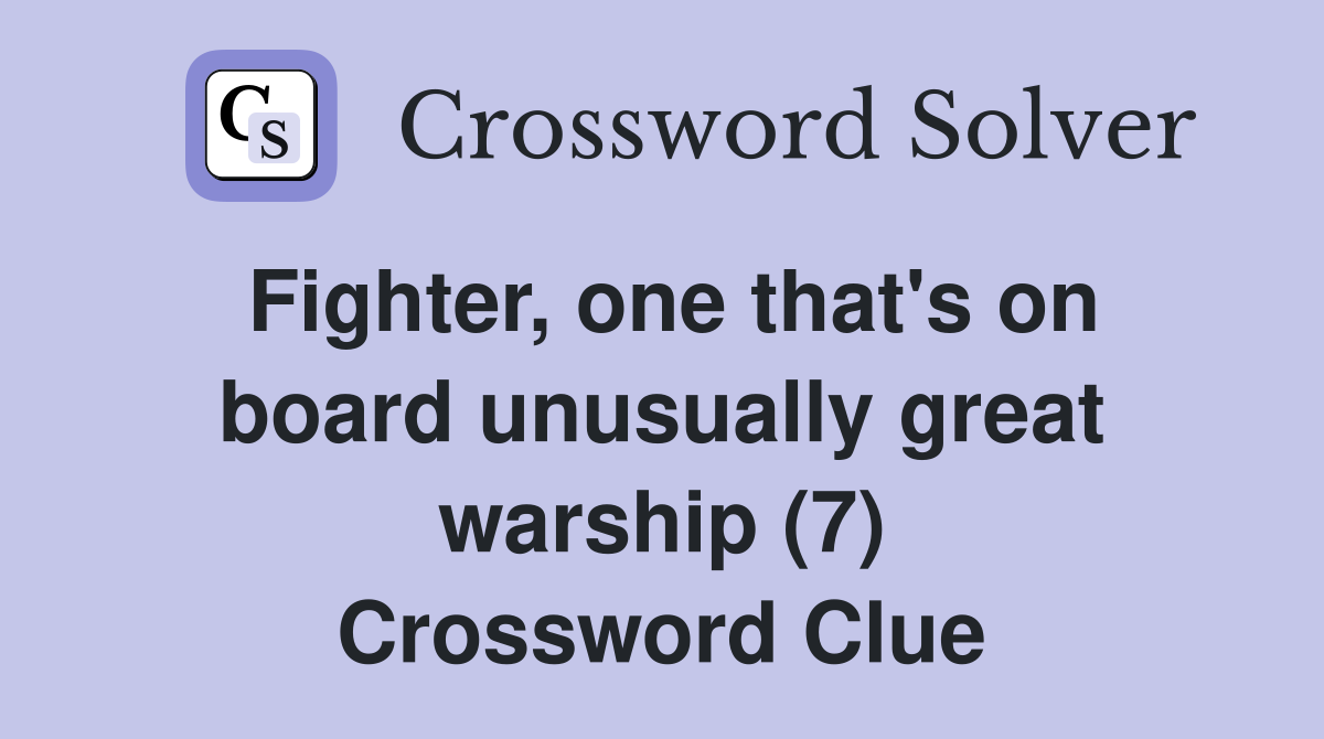 Fighter, one that's on board unusually great warship (7) Crossword Clue