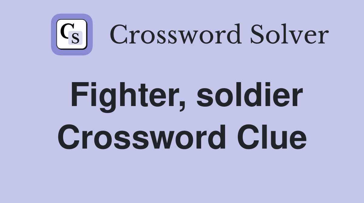 Fighter, soldier Crossword Clue