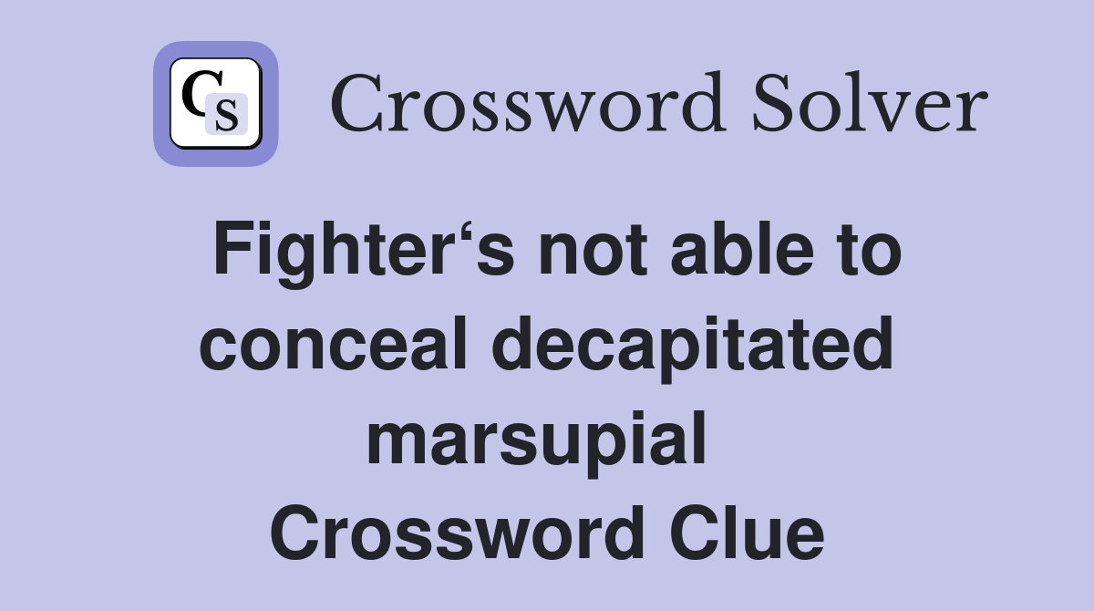 Fighter‘s not able to conceal decapitated marsupial  Crossword Clue