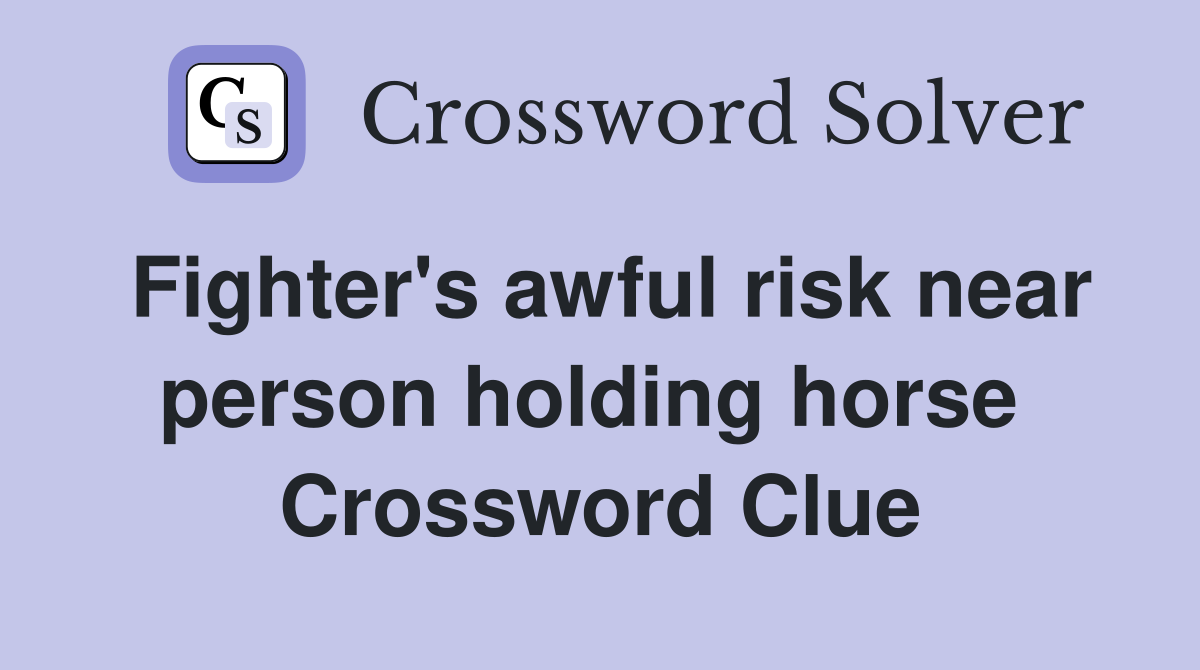Fighter's awful risk near person holding horse  Crossword Clue