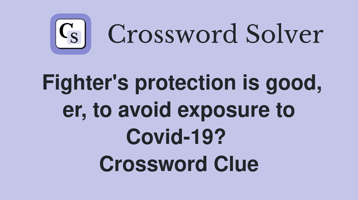 Fighter's protection is good, er, to avoid exposure to Covid-19?  Crossword Clue