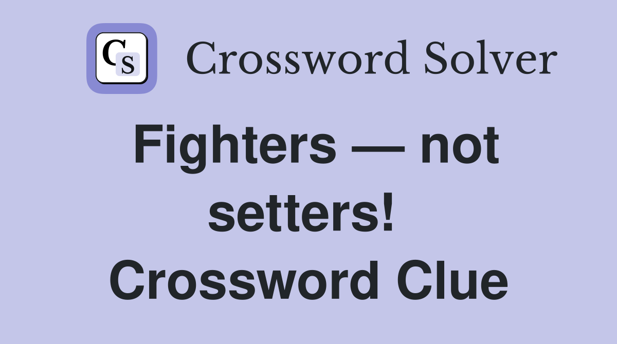 Fighters — not setters!  Crossword Clue