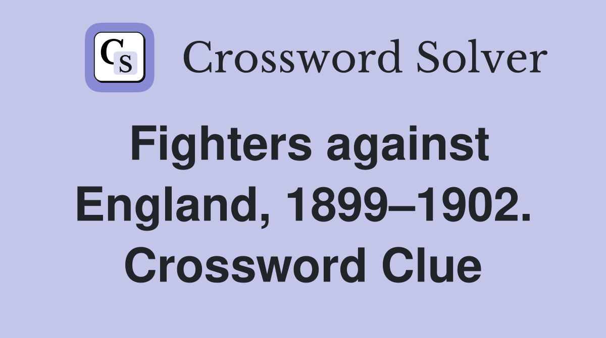 Fighters against England, 1899–1902. Crossword Clue