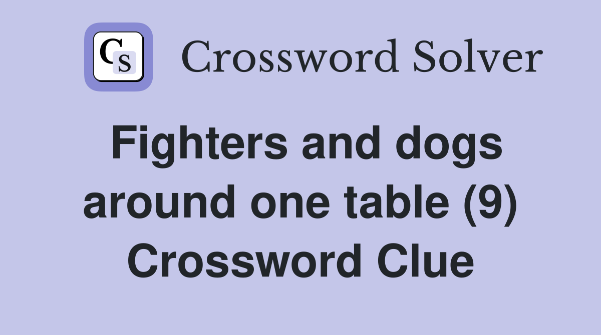 Fighters and dogs around one table (9) Crossword Clue