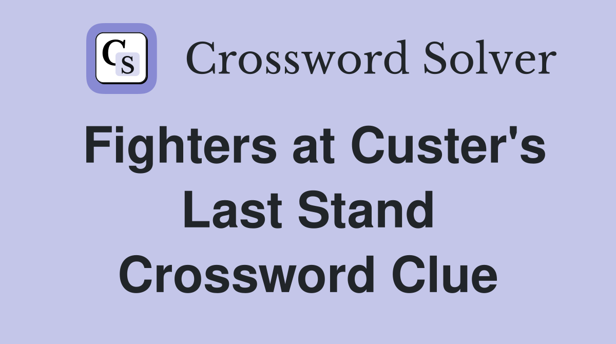 Fighters at Custer's Last Stand Crossword Clue
