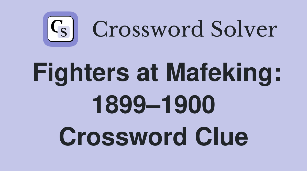 Fighters at Mafeking: 1899–1900 Crossword Clue