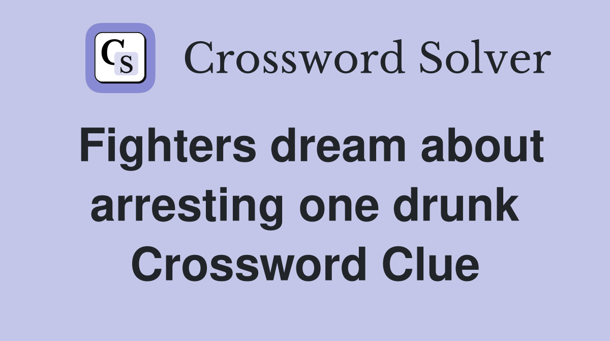 Fighters dream about arresting one drunk Crossword Clue