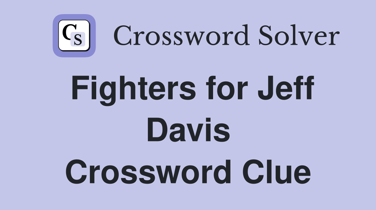 Fighters for Jeff Davis Crossword Clue