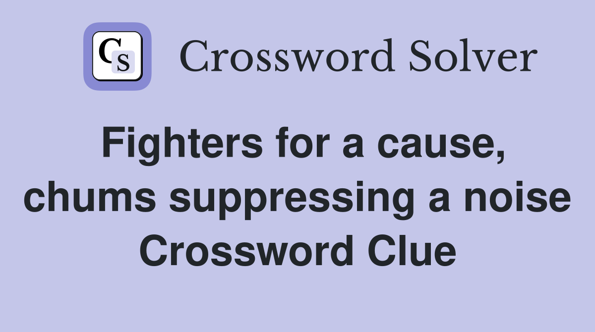 Fighters for a cause, chums suppressing a noise Crossword Clue