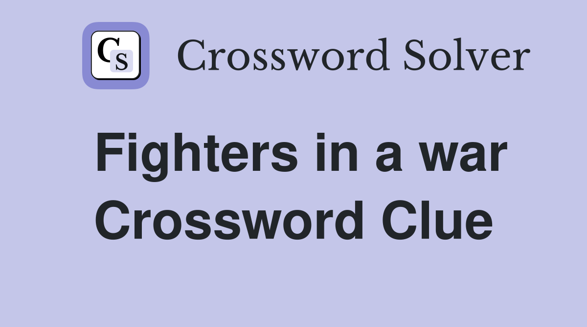 Fighters in a war Crossword Clue