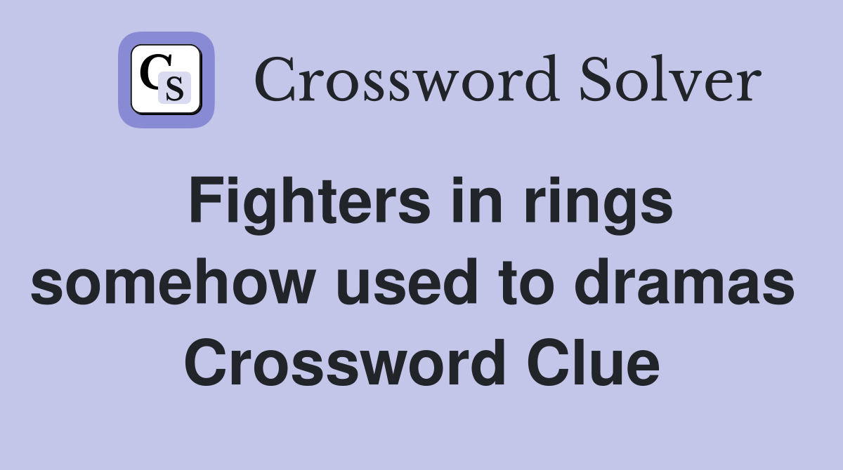 Fighters in rings somehow used to dramas  Crossword Clue