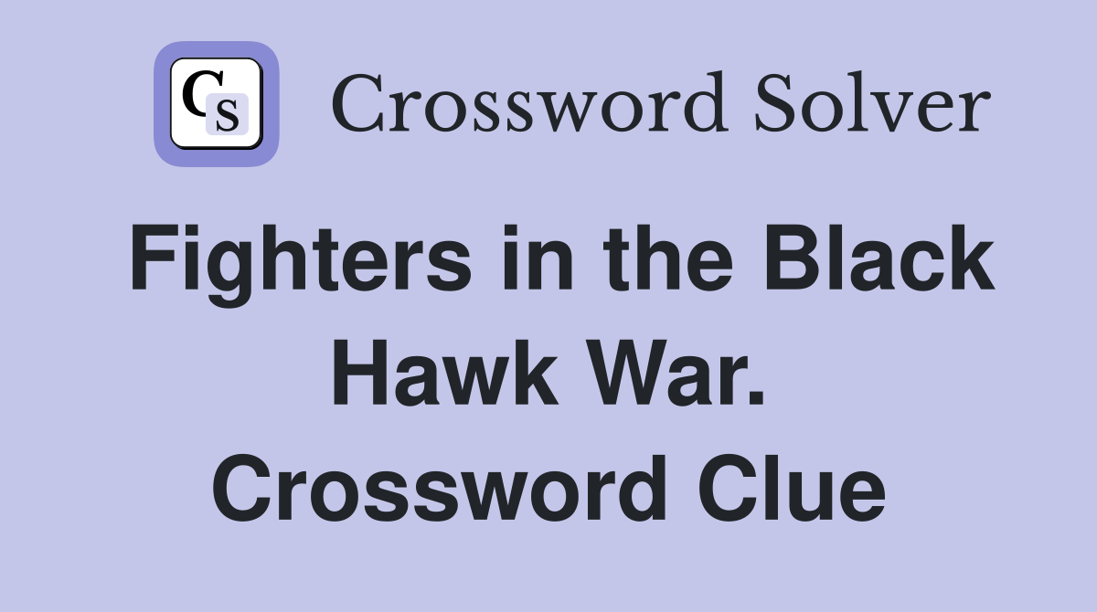 Fighters in the Black Hawk War. Crossword Clue