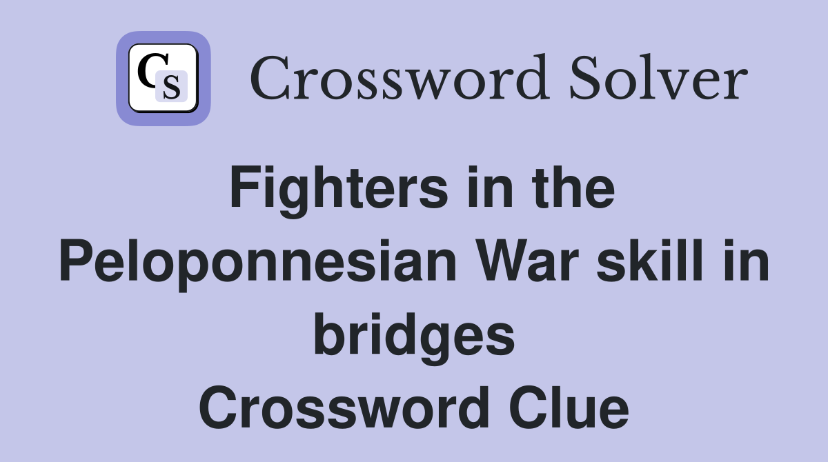Fighters in the Peloponnesian War skill in bridges Crossword Clue
